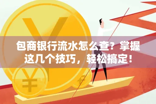 包商银行流水怎么查?掌握这几个技巧,轻松搞定!